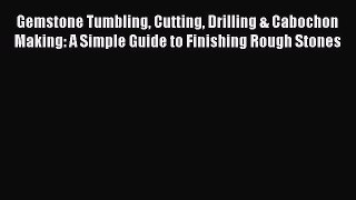 (PDF Download) Gemstone Tumbling Cutting Drilling & Cabochon Making: A Simple Guide to Finishing