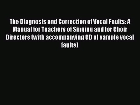 (PDF Download) The Diagnosis and Correction of Vocal Faults: A Manual for Teachers of Singing