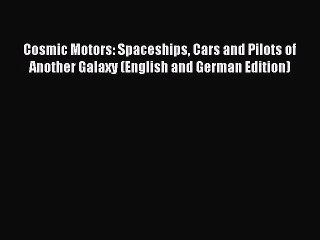 Cosmic Motors: Spaceships Cars and Pilots of Another Galaxy (English and German Edition)  Read