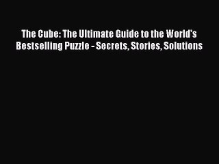 (PDF Download) The Cube: The Ultimate Guide to the World's Bestselling Puzzle - Secrets Stories