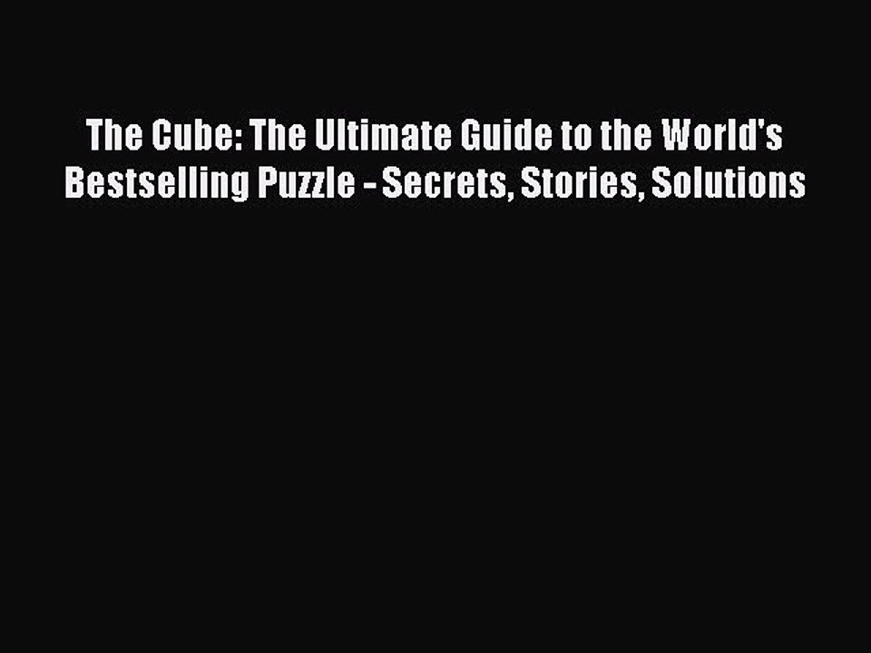 (PDF Download) The Cube: The Ultimate Guide to the World's Bestselling Puzzle - Secrets Stories