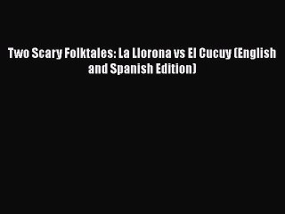 [PDF Download] Two Scary Folktales: La Llorona vs El Cucuy (English and Spanish Edition) [Download]