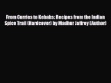 [PDF Download] From Curries to Kebabs: Recipes from the Indian Spice Trail (Hardcover) by Madhur