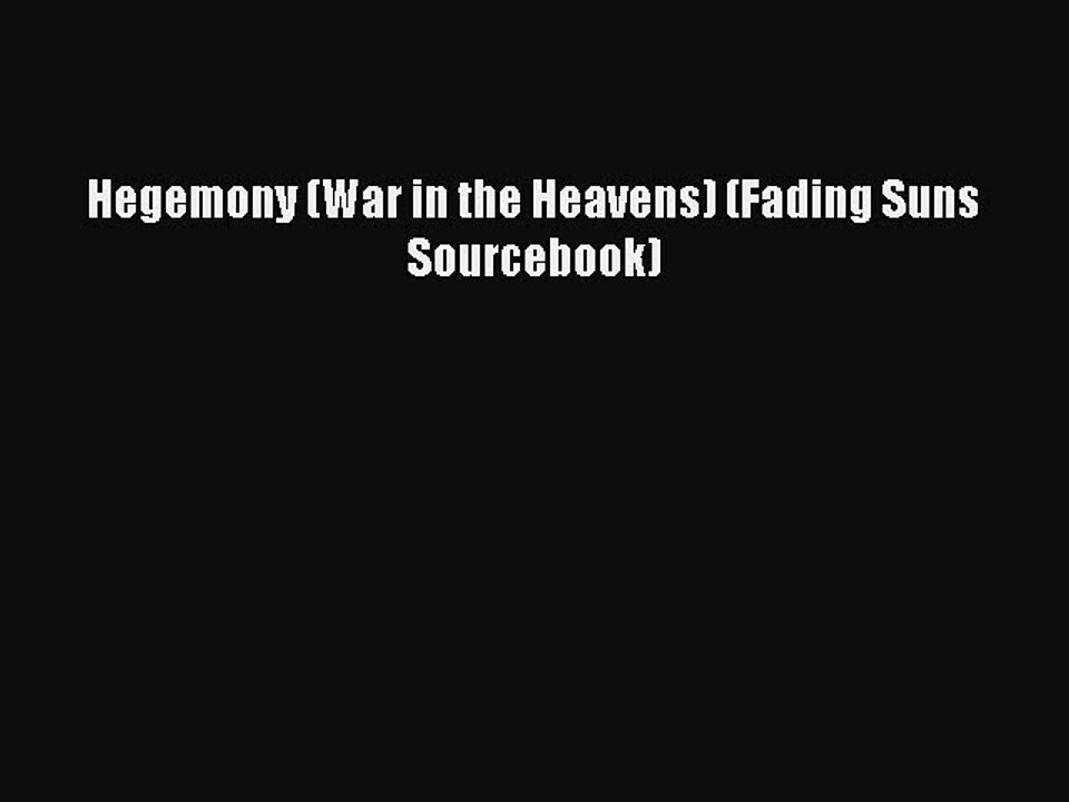 [PDF Download] Hegemony (War in the Heavens) (Fading Suns Sourcebook) [Read] Full Ebook