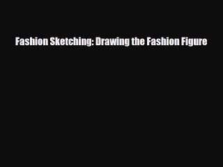 [PDF Download] Fashion Sketching: Drawing the Fashion Figure [Download] Full Ebook