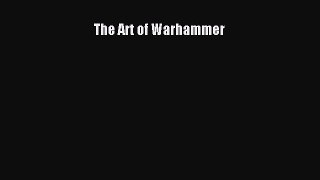 [PDF Download] The Art of Warhammer [Read] Online
