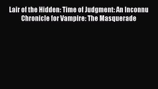 [PDF Download] Lair of the Hidden: Time of Judgment: An Inconnu Chronicle for Vampire: The