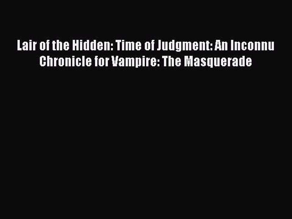 [PDF Download] Lair of the Hidden: Time of Judgment: An Inconnu Chronicle for Vampire: The