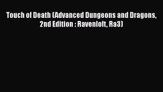 [PDF Download] Touch of Death (Advanced Dungeons and Dragons 2nd Edition : Ravenloft Ra3) [Read]