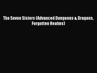 [PDF Download] The Seven Sisters (Advanced Dungeons & Dragons Forgotten Realms) [Read] Full