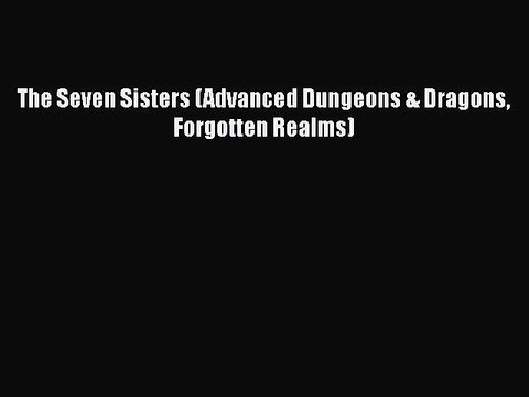 [PDF Download] The Seven Sisters (Advanced Dungeons & Dragons Forgotten Realms) [Read] Full