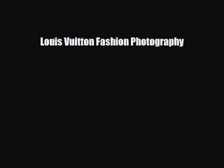 [PDF Download] Louis Vuitton Fashion Photography [Read] Online