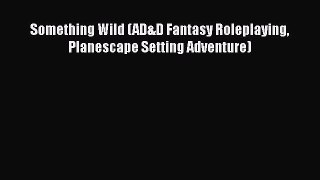 [PDF Download] Something Wild (AD&D Fantasy Roleplaying Planescape Setting Adventure) [Read]