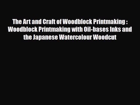 [PDF Download] The Art and Craft of Woodblock Printmaking : Woodblock Printmaking with Oil-bases