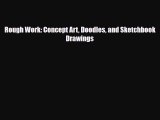 [PDF Download] Rough Work: Concept Art Doodles and Sketchbook Drawings [Read] Online