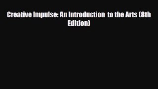 [PDF Download] Creative Impulse: An Introduction  to the Arts (8th Edition) [Read] Online