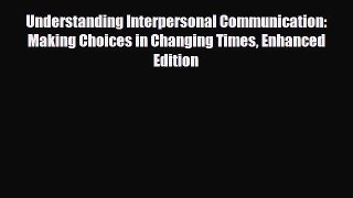 [PDF Download] Understanding Interpersonal Communication: Making Choices in Changing Times