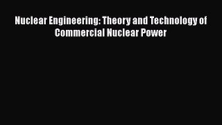 [PDF Download] Nuclear Engineering: Theory and Technology of Commercial Nuclear Power [PDF]