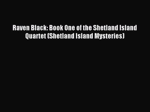 (PDF Download) Raven Black: Book One of the Shetland Island Quartet (Shetland Island Mysteries)
