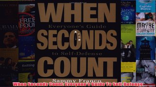Download PDF  When Seconds Count Everyones Guide To SelfDefense FULL FREE