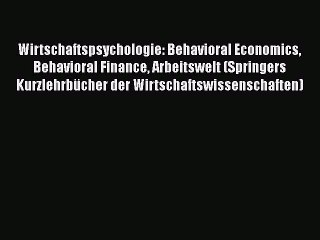 [PDF Download] Wirtschaftspsychologie: Behavioral Economics Behavioral Finance Arbeitswelt