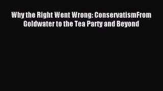 (PDF Download) Why the Right Went Wrong: ConservatismFrom Goldwater to the Tea Party and Beyond