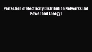 [PDF Download] Protection of Electricity Distribution Networks (Iet Power and Energy) [Read]
