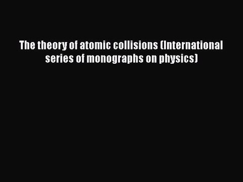 [PDF Download] The theory of atomic collisions (International series of monographs on physics)