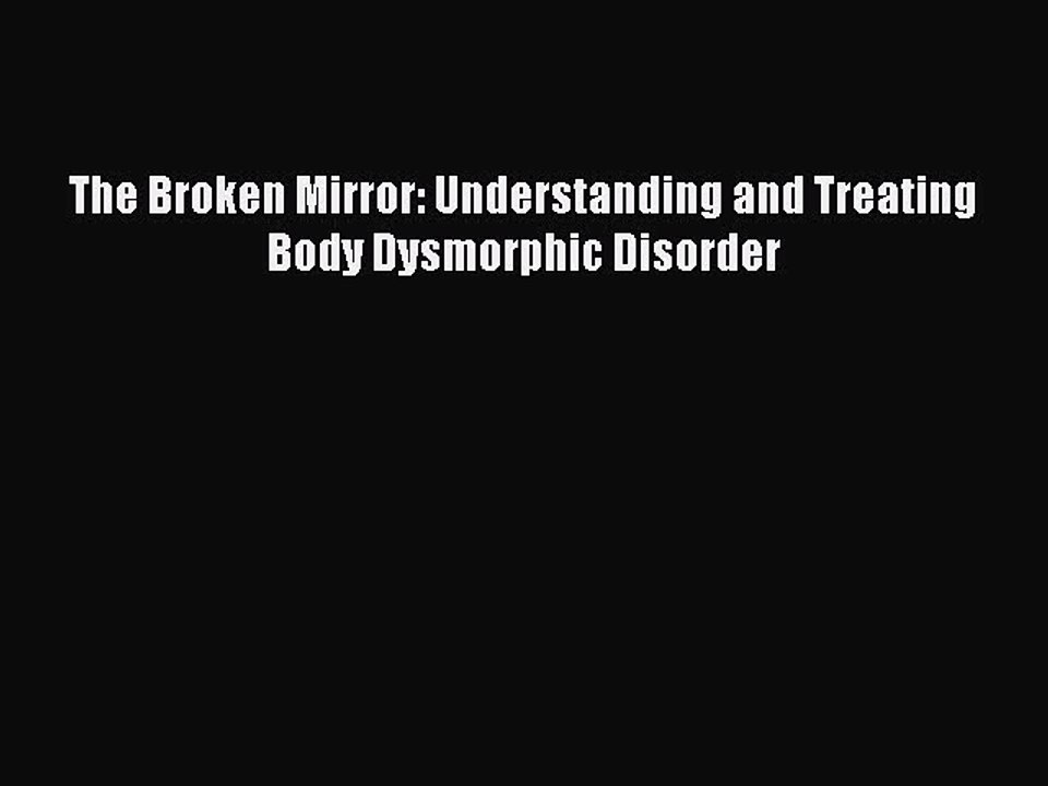 [PDF Download] The Broken Mirror: Understanding and Treating Body Dysmorphic Disorder [Read]