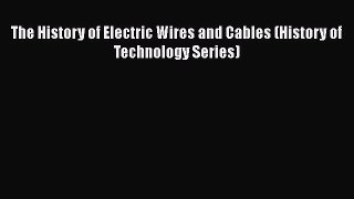 [PDF Download] The History of Electric Wires and Cables (History of Technology Series) [Read]