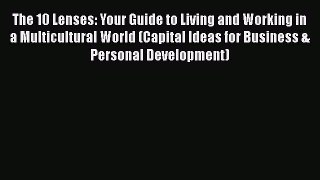 The 10 Lenses: Your Guide to Living and Working in a Multicultural World (Capital Ideas for