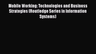 Mobile Working: Technologies and Business Strategies (Routledge Series in Information Systems)