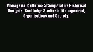 Managerial Cultures: A Comparative Historical Analysis (Routledge Studies in Management Organizations