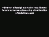 9 Elements of Family Business Success: A Proven Formula for Improving Leadership & Realtionships
