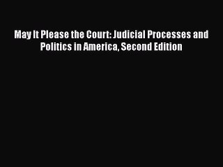 May It Please the Court: Judicial Processes and Politics in America Second Edition  Free Books