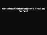 You Can Paint Flowers in Watercolour (Collins You Can Paint)  Free Books