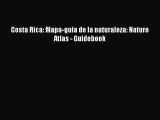 [PDF Download] Costa Rica: Mapa-guia de la naturaleza: Nature Atlas - Guidebook [PDF] Full