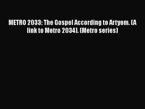 [PDF Download] METRO 2033: The Gospel According to Artyom. (A link to Metro 2034). (Мetro series)