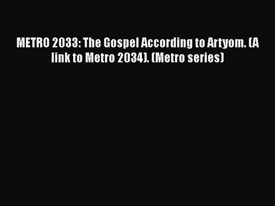 [PDF Download] METRO 2033: The Gospel According to Artyom. (A link to Metro 2034). (Мetro series)