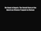 (PDF Download) We Band of Angels: The Untold Story of the American Women Trapped on Bataan