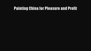 Painting China for Pleasure and Profit  Free Books