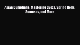 Asian Dumplings: Mastering Gyoza Spring Rolls Samosas and More  Free Books