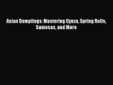 Asian Dumplings: Mastering Gyoza Spring Rolls Samosas and More  Free Books