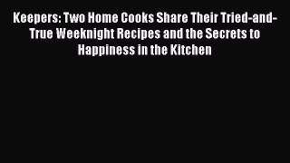 Keepers: Two Home Cooks Share Their Tried-and-True Weeknight Recipes and the Secrets to Happiness