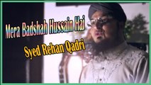 Syed Rehan Qadri - Mera Badshah Hussain Hai
