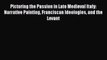 Picturing the Passion in Late Medieval Italy: Narrative Painting Franciscan Ideologies and