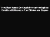 Seoul Food Korean Cookbook: Korean Cooking from Kimchi and Bibimbap to Fried Chicken and Bingsoo