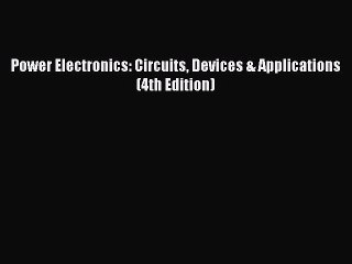 (PDF Download) Power Electronics: Circuits Devices & Applications (4th Edition) Read Online