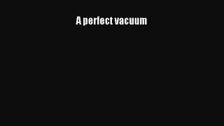 [PDF Download] A perfect vacuum [Download] Full Ebook