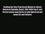 Feeding the City: From Street Market to Liberal Reform in Salvador Brazil 1780-1860 (Joe R.